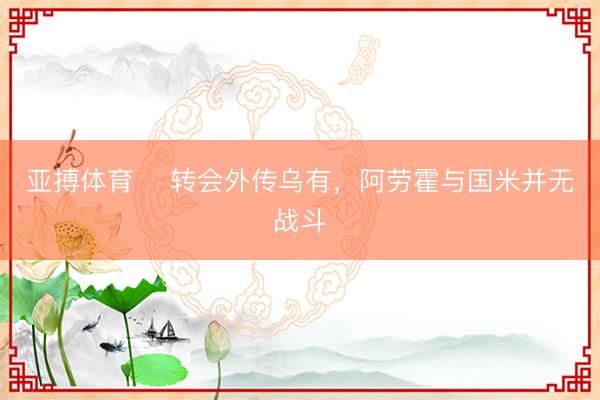 亚搏体育 ​转会外传乌有，阿劳霍与国米并无战斗