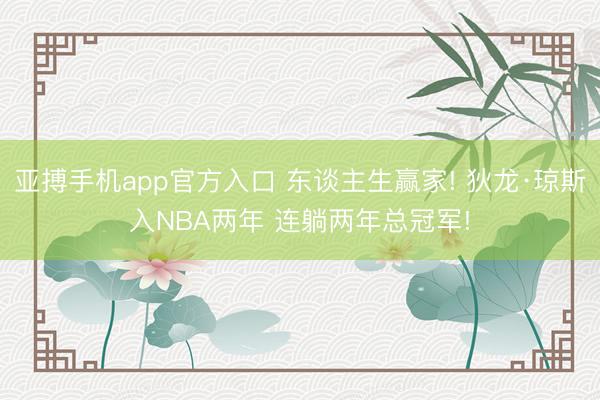 亚搏手机app官方入口 东谈主生赢家! 狄龙·琼斯入NBA两年 连躺两年总冠军!